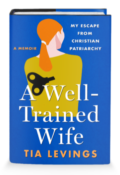 A Well-Trained Wife: My Escape from Christian Patriarchy. Coming August